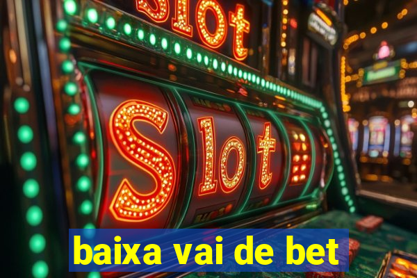 baixa vai de bet