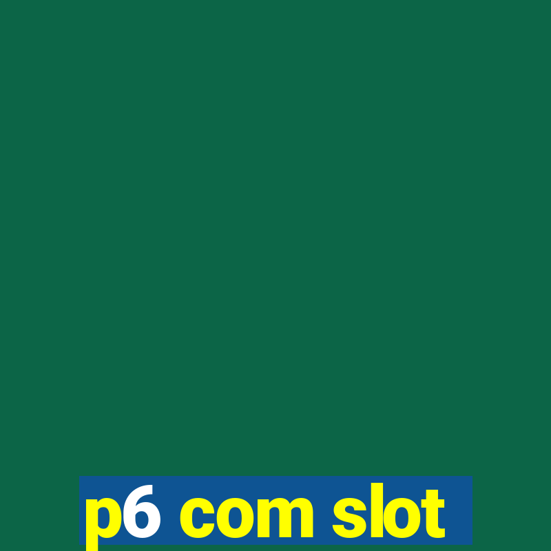 p6 com slot