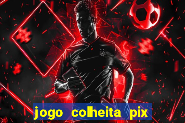 jogo colheita pix paga mesmo