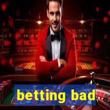 betting bad