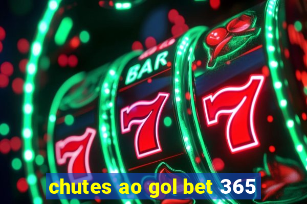 chutes ao gol bet 365