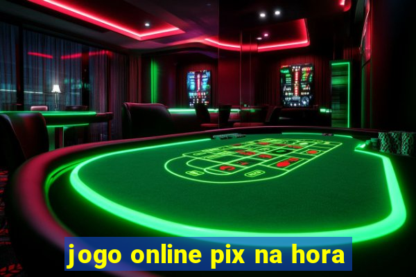 jogo online pix na hora