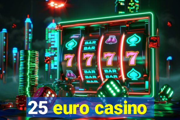 25 euro casino