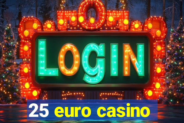 25 euro casino