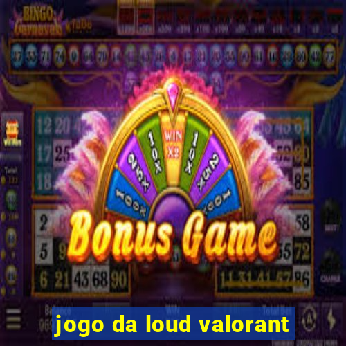 jogo da loud valorant