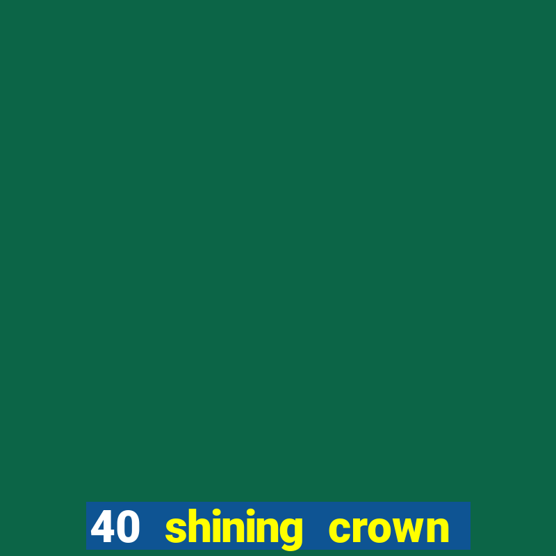 40 shining crown slot recenzie