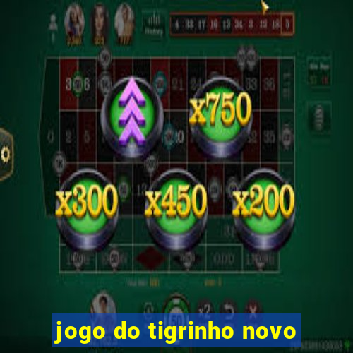 jogo do tigrinho novo