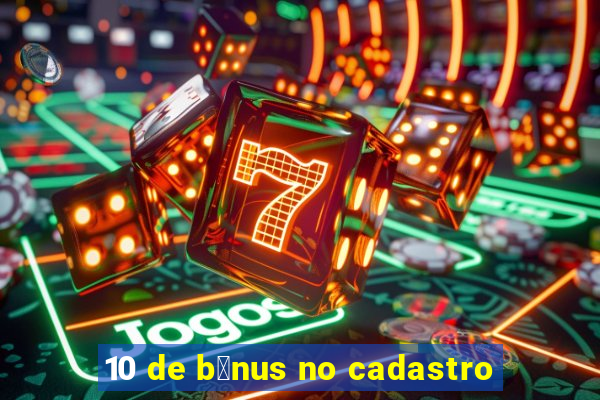 10 de b么nus no cadastro