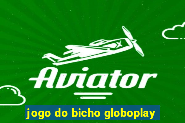 jogo do bicho globoplay