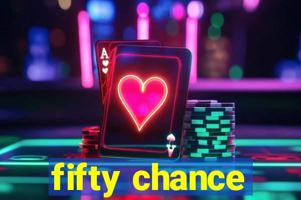 fifty chance