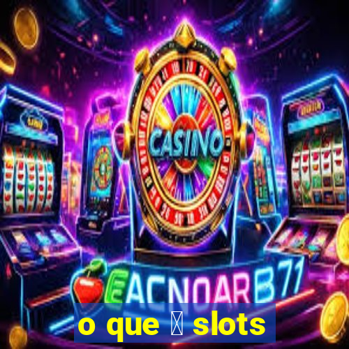 o que 茅 slots