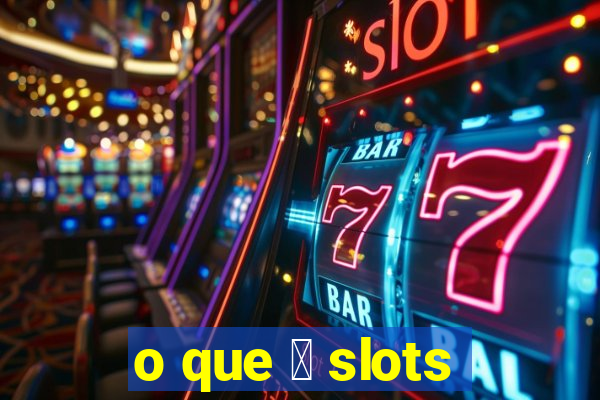 o que 茅 slots