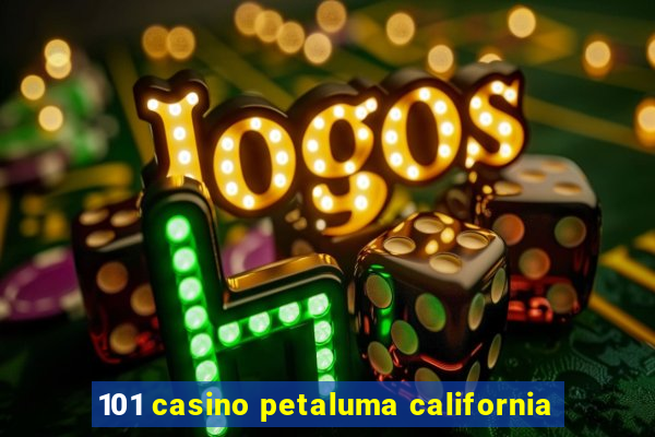 101 casino petaluma california