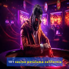 101 casino petaluma california