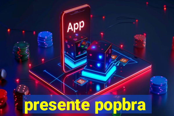 presente popbra