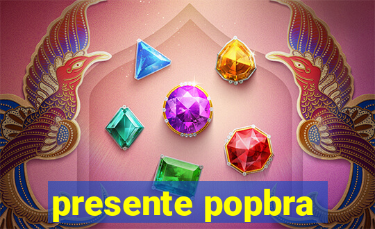 presente popbra