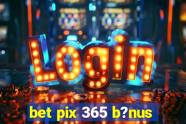 bet pix 365 b?nus