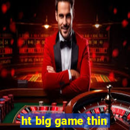 ht big game thin