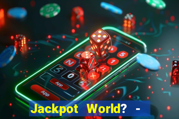 Jackpot World? -  Slots Casino