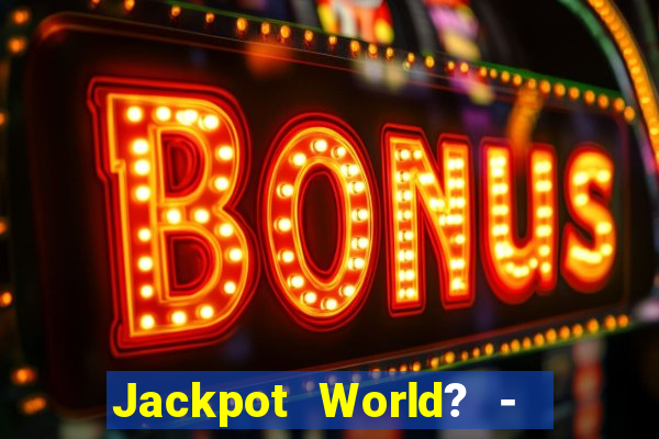 Jackpot World? -  Slots Casino