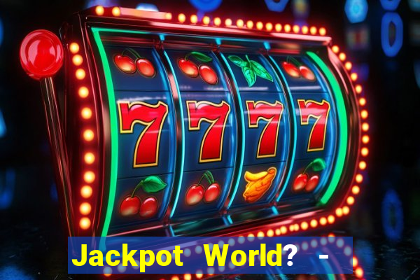 Jackpot World? -  Slots Casino