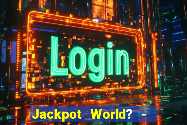 Jackpot World? -  Slots Casino