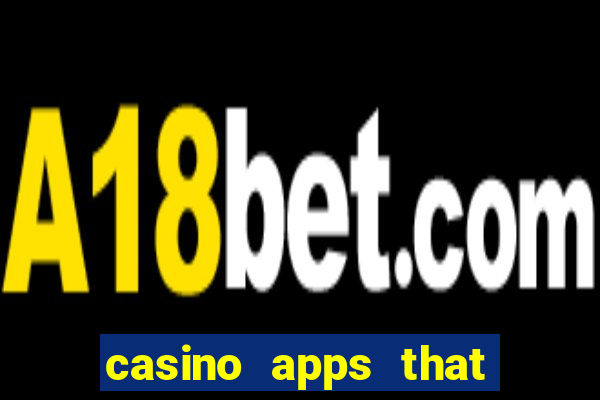 casino apps that pay real cash