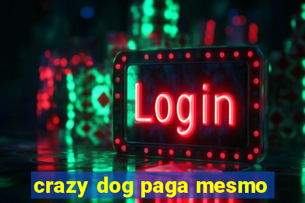 crazy dog paga mesmo