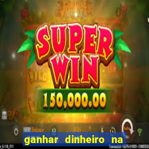 ganhar dinheiro na hora jogando