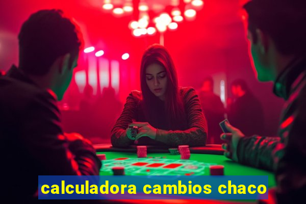 calculadora cambios chaco