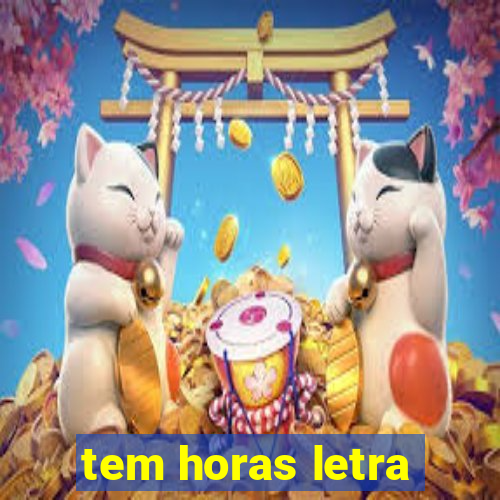 tem horas letra