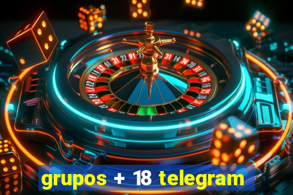 grupos + 18 telegram