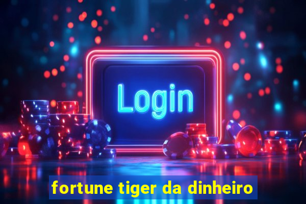 fortune tiger da dinheiro