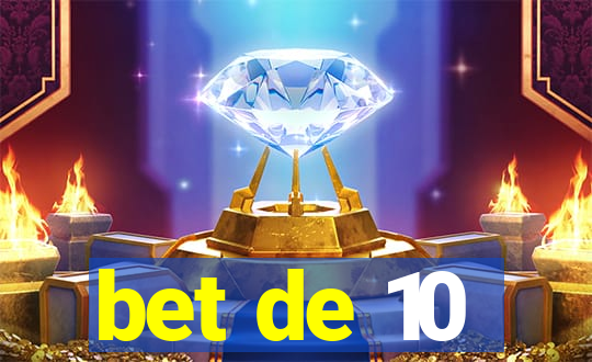 bet de 10