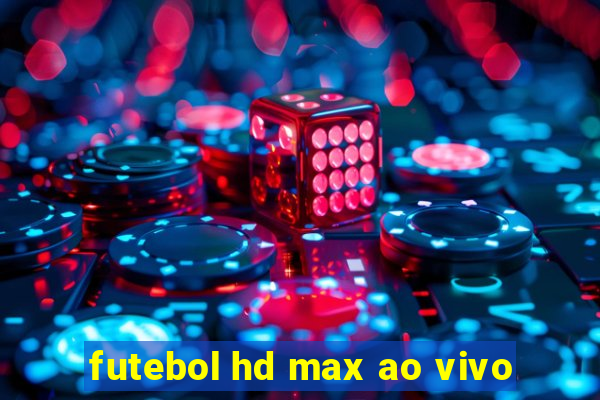 futebol hd max ao vivo