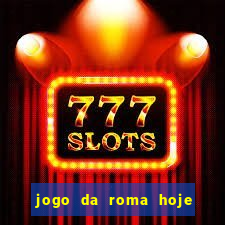 jogo da roma hoje onde assistir