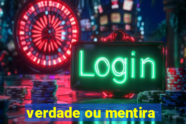 verdade ou mentira