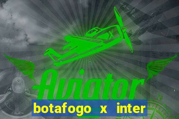 botafogo x inter onde assistir