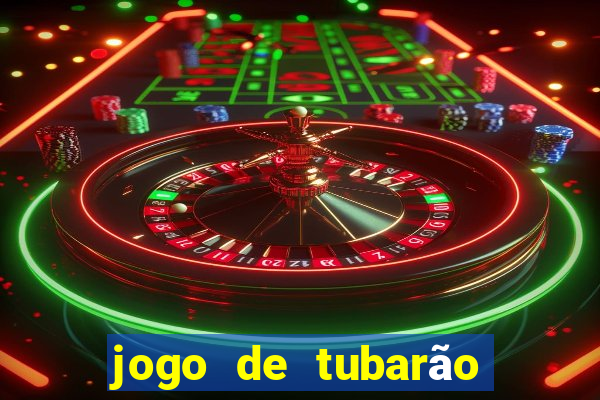 jogo de tubarão com dinheiro infinito