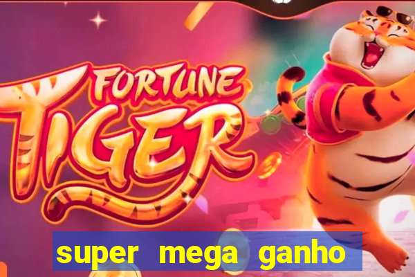 super mega ganho fortune tiger