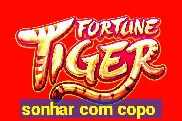 sonhar com copo