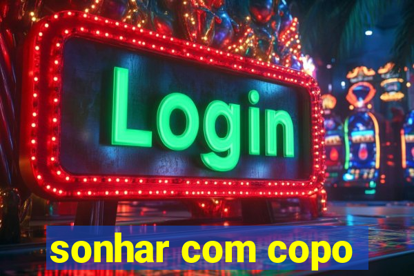 sonhar com copo