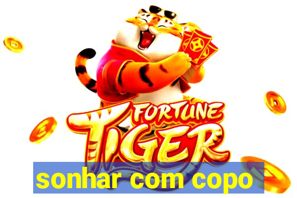 sonhar com copo