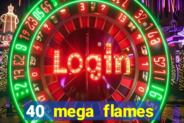 40 mega flames slot online