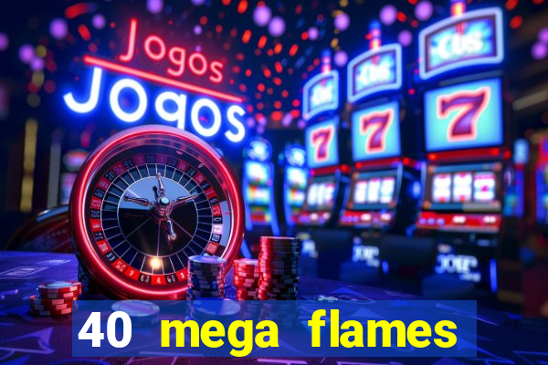 40 mega flames slot online