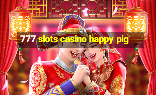 777 slots casino happy pig