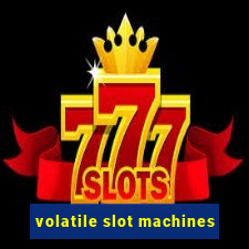 volatile slot machines