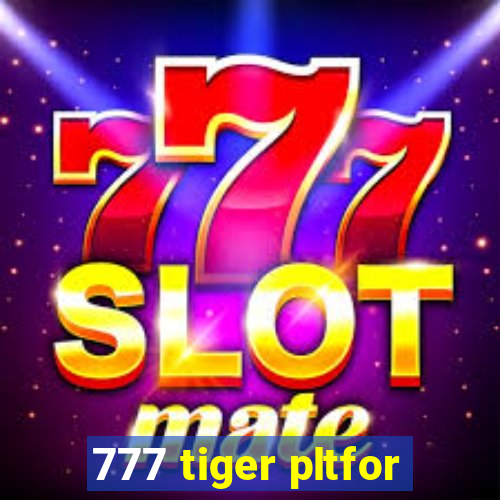 777 tiger pltfor