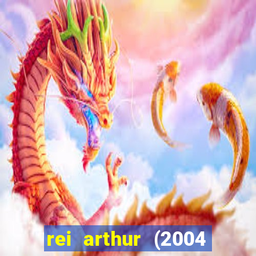 rei arthur (2004 assistir online)