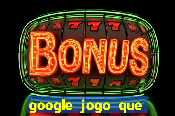 google jogo que ganha dinheiro de verdade